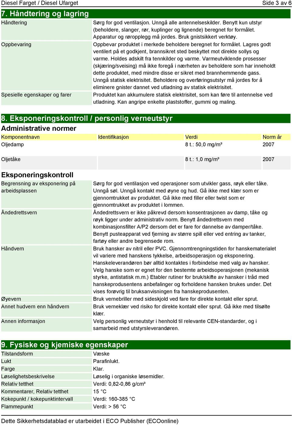 Oppbevar produktet i merkede beholdere beregnet for formålet. Lagres godt ventilert på et godkjent, brannsikret sted beskyttet mot direkte sollys og varme. Holdes adskilt fra tennkilder og varme.