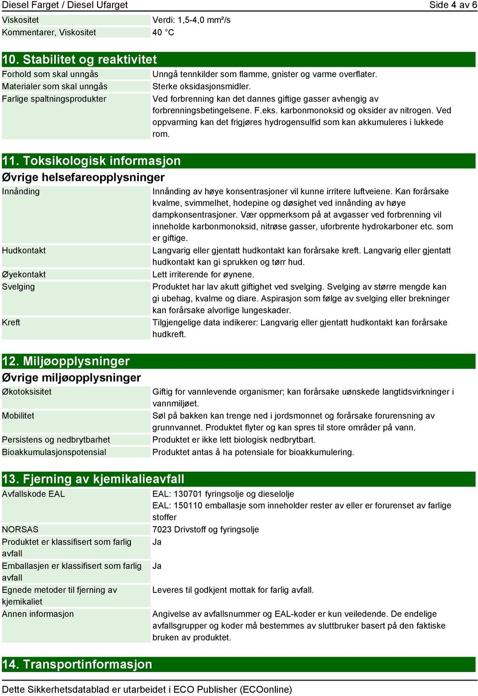 Toksikologisk informasjon Øvrige helsefareopplysninger Innånding Hudkontakt Øyekontakt Svelging Kreft Unngå tennkilder som flamme, gnister og varme overflater. Sterke oksidasjonsmidler.