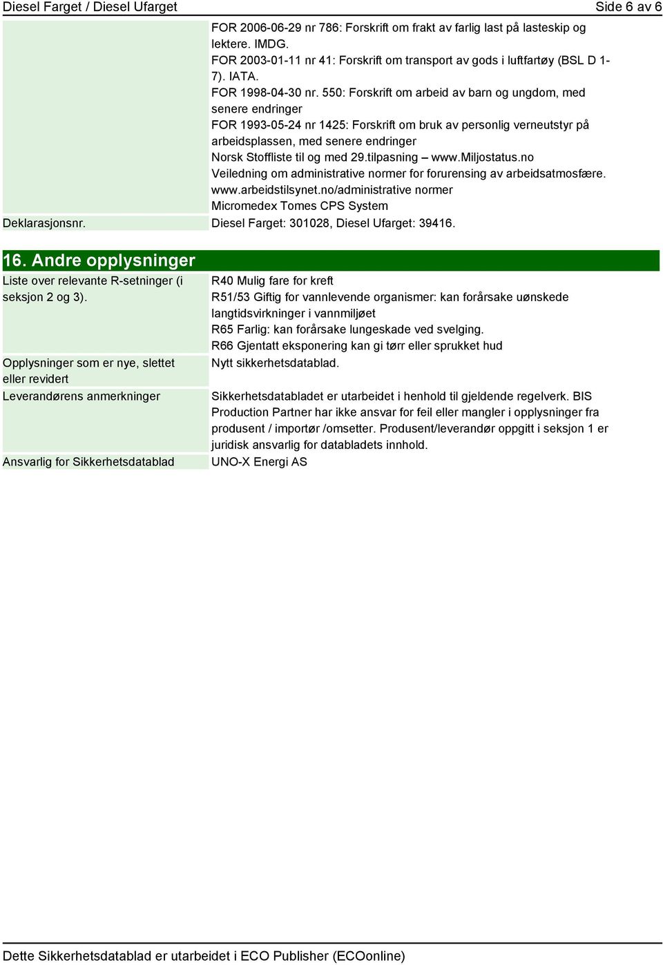 550: Forskrift om arbeid av barn og ungdom, med senere endringer FOR 1993-05-24 nr 1425: Forskrift om bruk av personlig verneutstyr på arbeidsplassen, med senere endringer Norsk Stoffliste til og med