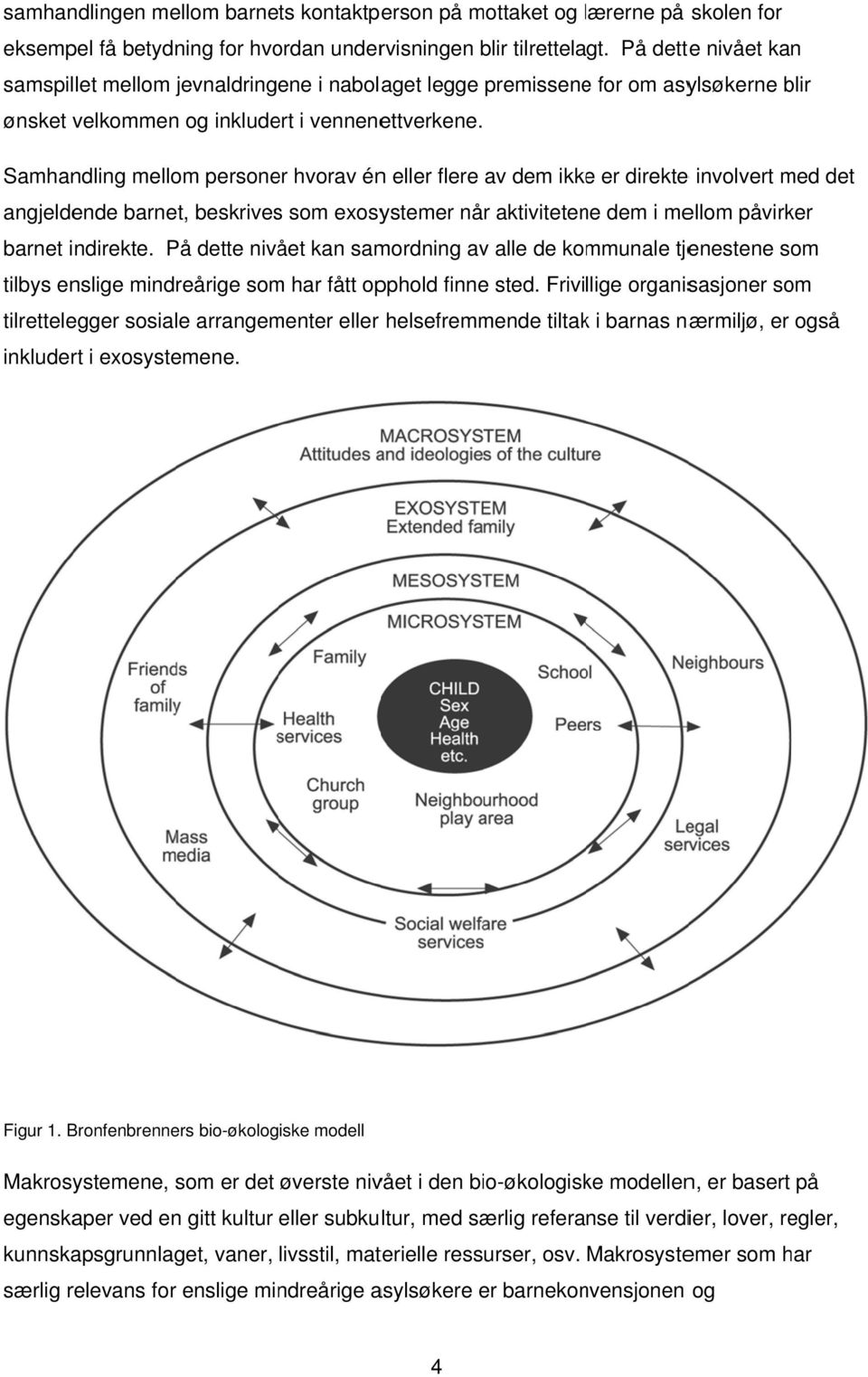 Samhandling mellom persone hvorav énn eller flere av dem ikkee er direkte e involvert med det angjeldende barnet, beskrivess som exosystemer når aktivitetene dem i mellom påvirker barnet indirekte.