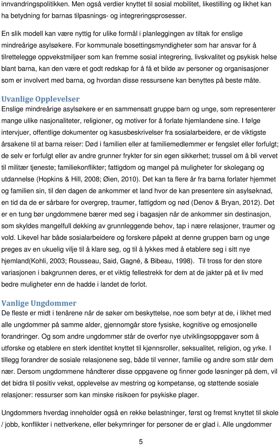 For kommunale bosettingsmyndigheter som har ansvar for å tilrettelegge oppvekstmiljøer som kan fremme sosial integrering, livskvalitet og psykisk helse blant barna, kan den være et godt redskap for å