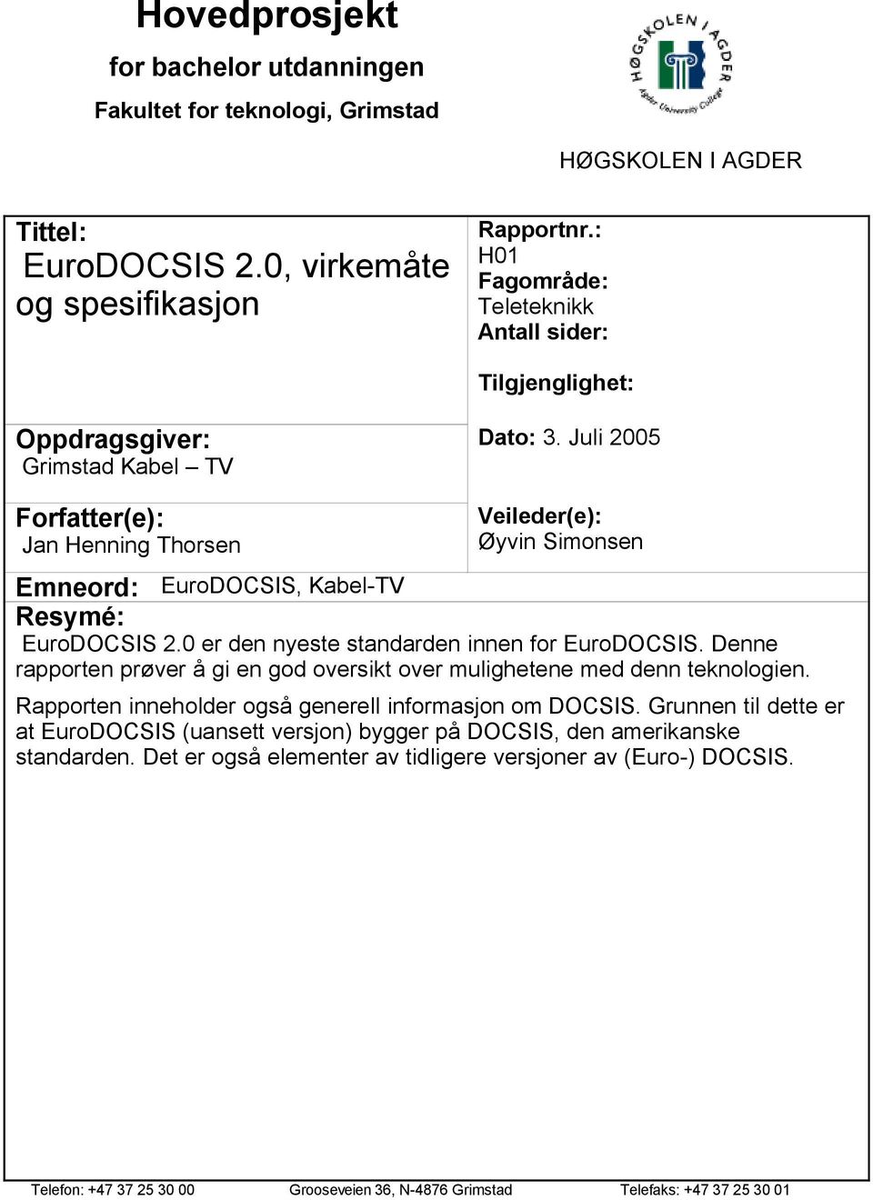 Juli 2005 Forfatter(e): Jan Henning Thorsen Veileder(e): Øyvin Simonsen Emneord: EuroDOCSIS, Kabel-TV Resymé: EuroDOCSIS 2.0 er den nyeste standarden innen for EuroDOCSIS.