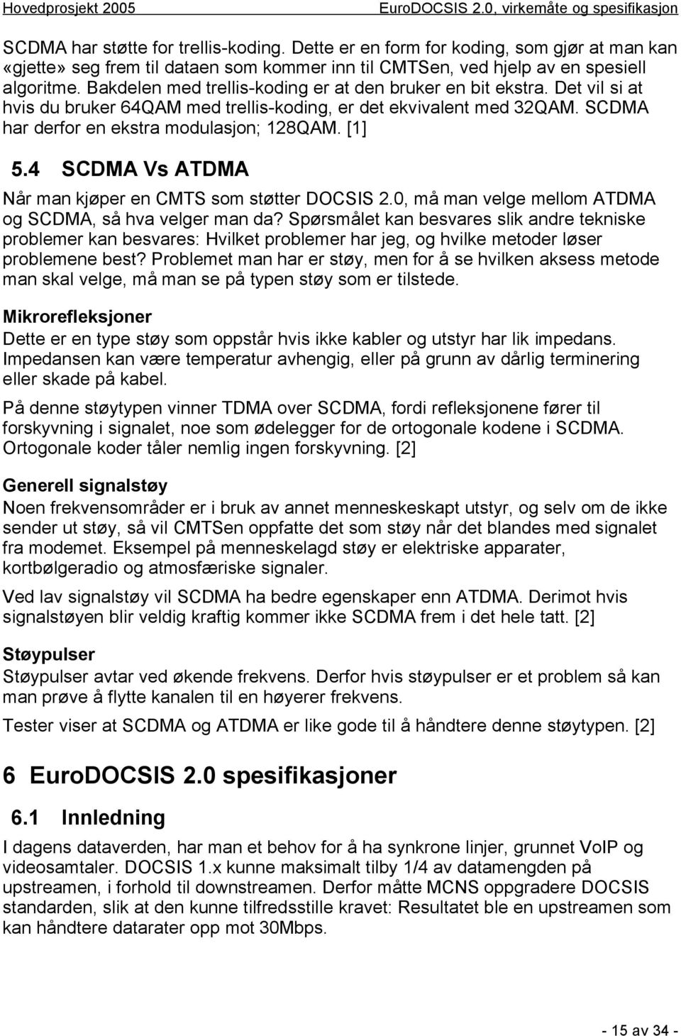 4 SCDMA Vs ATDMA Når man kjøper en CMTS som støtter DOCSIS 2.0, må man velge mellom ATDMA og SCDMA, så hva velger man da?