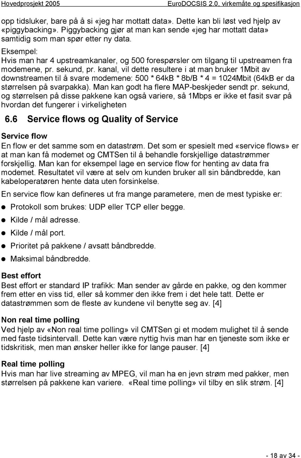 kanal, vil dette resultere i at man bruker 1Mbit av downstreamen til å svare modemene: 500 * 64kB * 8b/B * 4 = 1024Mbit (64kB er da størrelsen på svarpakka).