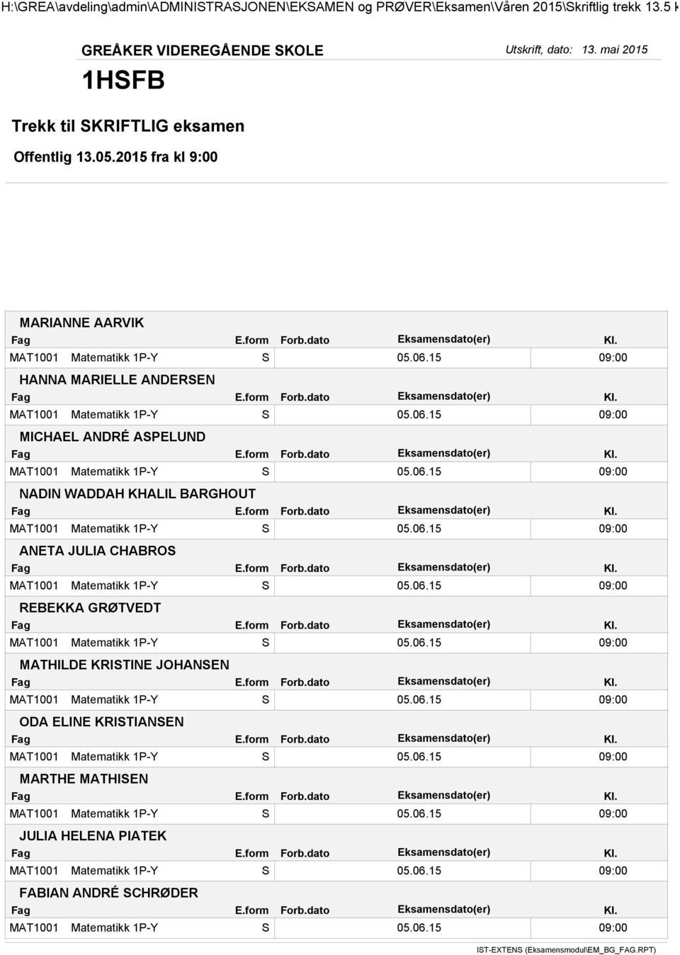 06.15 09:00 MATHILDE KRISTINE JOHANSEN MAT1001 Matematikk 1P-Y S 05.06.15 09:00 ODA ELINE KRISTIANSEN MAT1001 Matematikk 1P-Y S 05.06.15 09:00 MARTHE MATHISEN MAT1001 Matematikk 1P-Y S 05.