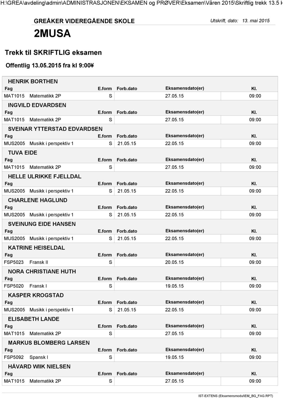 05.15 09:00 NORA CHRISTIANE HUTH FSP5020 Fransk I S 19.05.15 09:00 KASPER KROGSTAD MUS2005 Musikk i perspektiv 1 S 21.05.15 22.05.15 09:00 ELISABETH LANDE MARKUS BLOMBERG LARSEN FSP5092 Spansk I S 19.