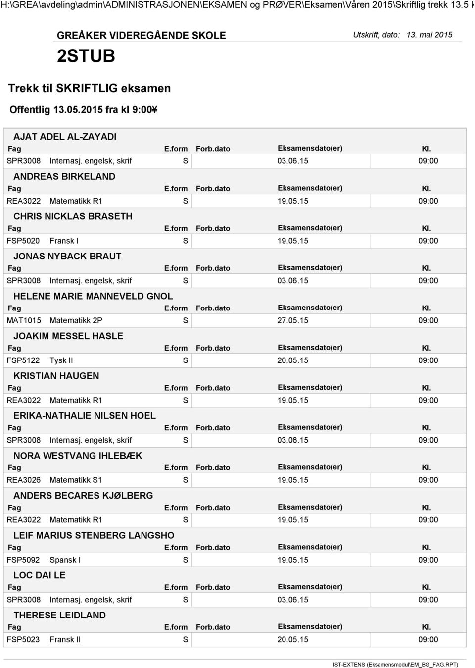 engelsk, skrif S 03.06.15 09:00 NORA WESTVANG IHLEBÆK REA3026 Matematikk S1 S 19.05.15 09:00 ANDERS BECARES KJØLBERG REA3022 Matematikk R1 S 19.05.15 09:00 LEIF MARIUS STENBERG LANGSHO FSP5092 Spansk I S 19.