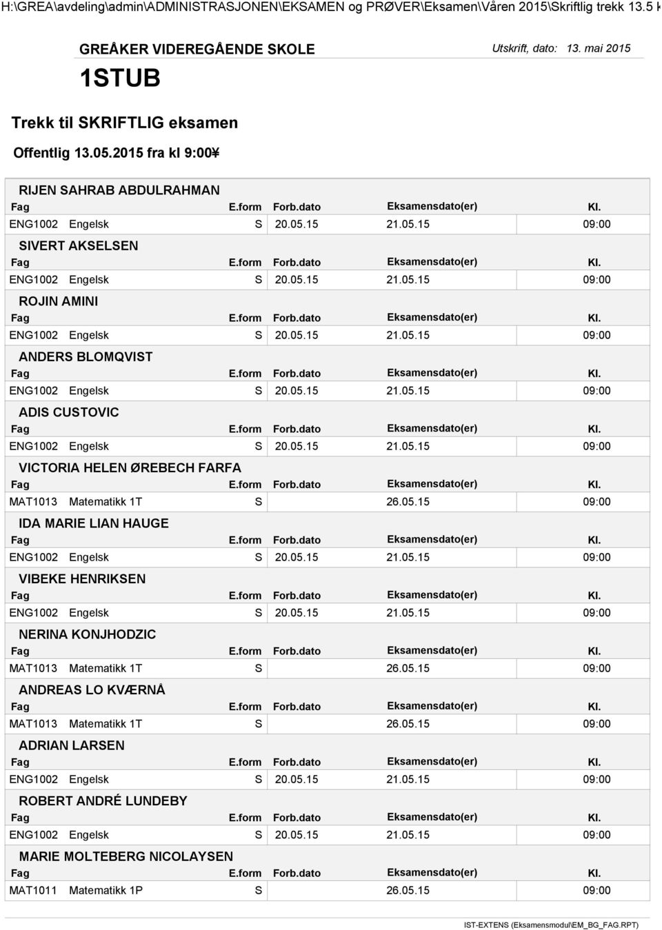 05.15 21.05.15 09:00 NERINA KONJHODZIC MAT1013 Matematikk 1T S 26.05.15 09:00 ANDREAS LO KVÆRNÅ MAT1013 Matematikk 1T S 26.05.15 09:00 ADRIAN LARSEN ENG1002 Engelsk S 20.05.15 21.05.15 09:00 ROBERT ANDRÉ LUNDEBY ENG1002 Engelsk S 20.