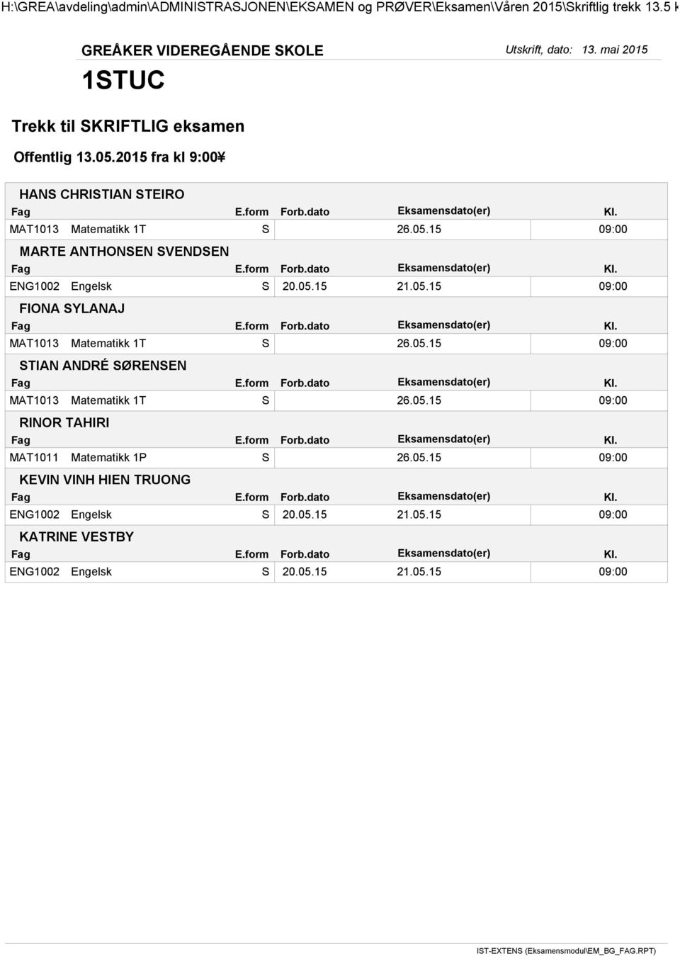 15 21.05.15 09:00 FIONA SYLANAJ MAT1013 Matematikk 1T S 26.05.15 09:00 STIAN ANDRÉ SØRENSEN MAT1013 Matematikk 1T S 26.