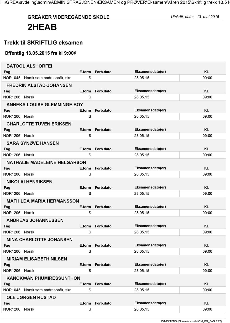 05.15 09:00 ANDREAS JOHANNESSEN NOR1206 Norsk S 28.05.15 09:00 MINA CHARLOTTE JOHANSEN NOR1206 Norsk S 28.05.15 09:00 MIRIAM ELISABETH NILSEN NOR1206 Norsk S 28.05.15 09:00 KANOKWAN PHUMIRESSUNTHON NOR1045 Norsk som andrespråk, skr S 28.