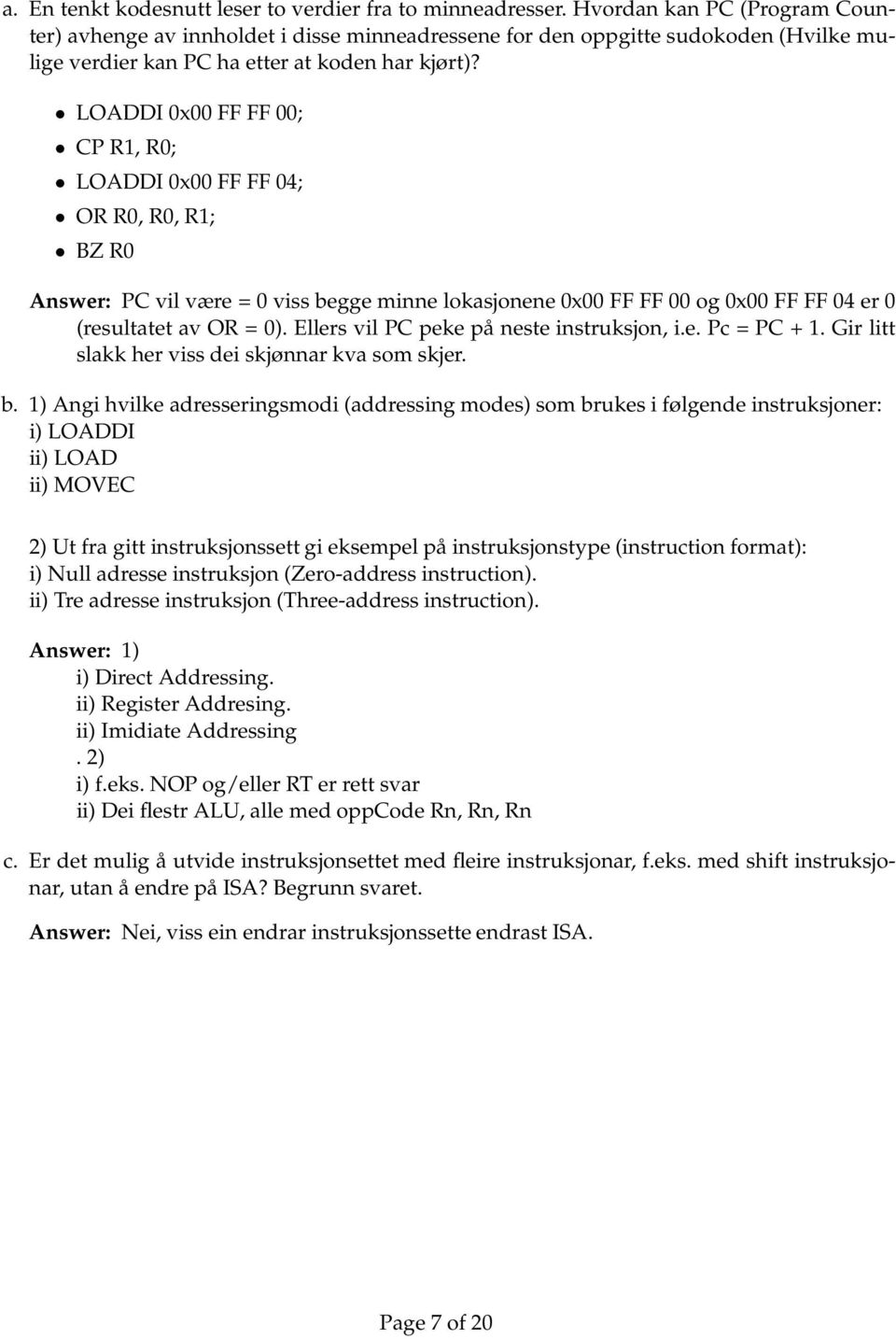 LOADDI x FF FF ; CP R1, R; LOADDI x FF FF 4; OR R, R, R1; BZ R Answer: PC vil være = viss begge minne lokasjonene x FF FF og x FF FF 4 er (resultatet av OR = ).