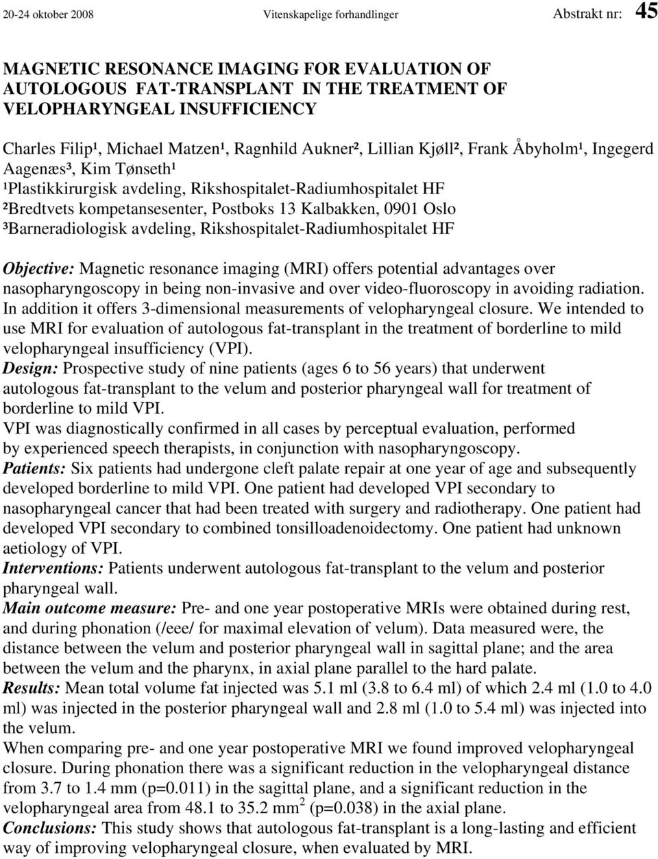 13 Kalbakken, 0901 Oslo ³Barneradiologisk avdeling, Rikshospitalet-Radiumhospitalet HF Objective: Magnetic resonance imaging (MRI) offers potential advantages over nasopharyngoscopy in being