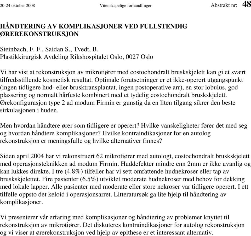 Optimale forutsetninger er et ikke-operert utgangspunkt (ingen tidligere hud- eller brusktransplantat, ingen postoperative arr), en stor lobulus, god plassering og normalt hårfeste kombinert med et