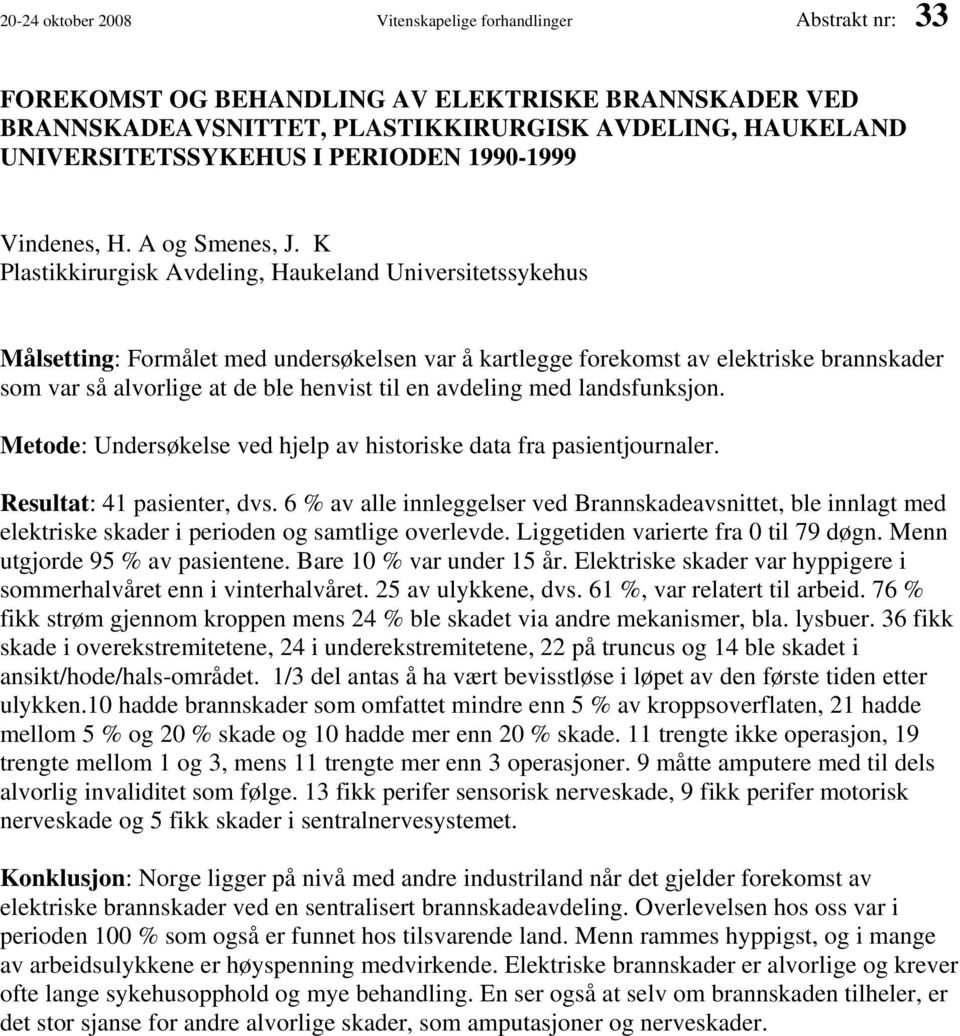 K Plastikkirurgisk Avdeling, Haukeland Universitetssykehus Målsetting: Formålet med undersøkelsen var å kartlegge forekomst av elektriske brannskader som var så alvorlige at de ble henvist til en