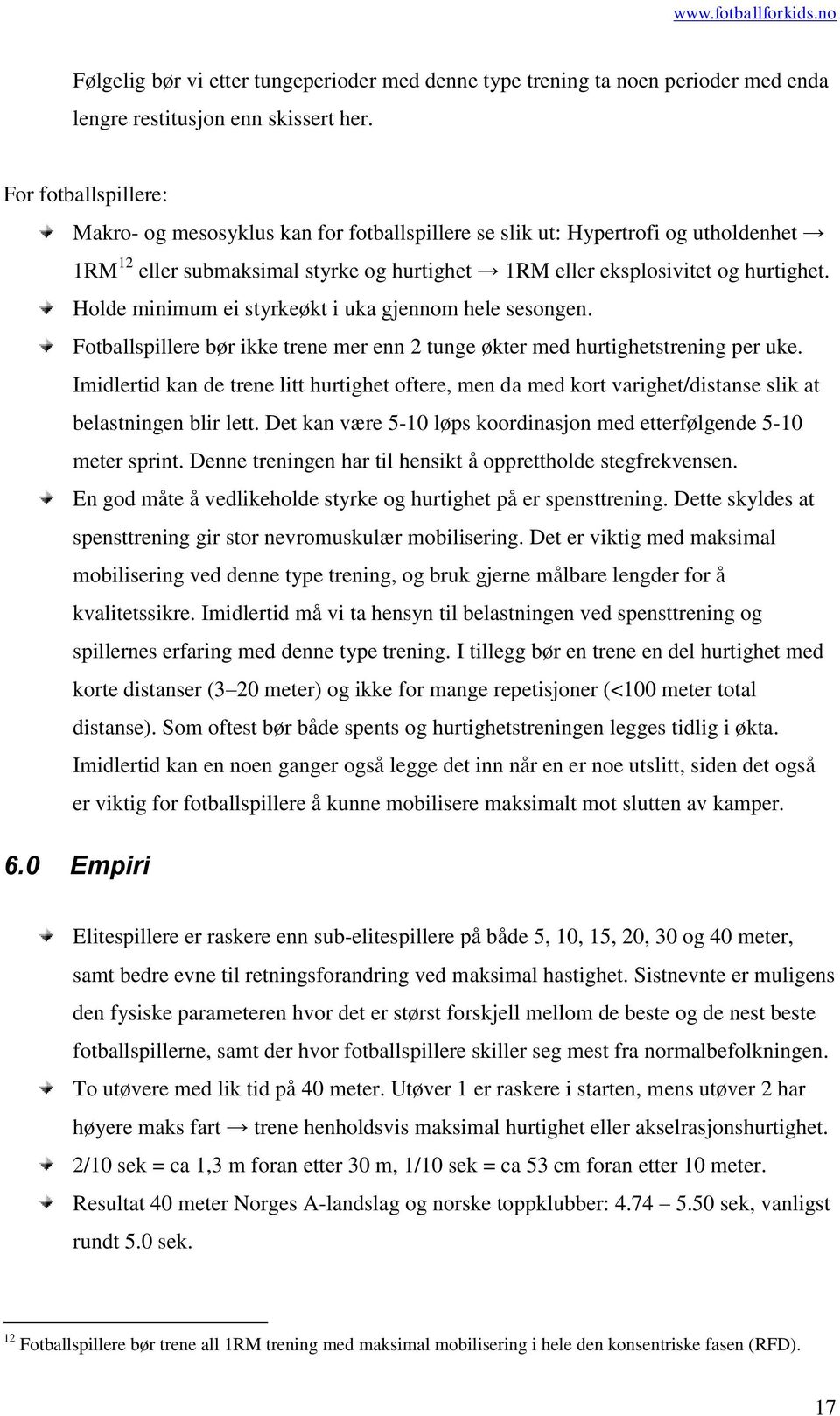 Holde minimum ei styrkeøkt i uka gjennom hele sesongen. Fotballspillere bør ikke trene mer enn 2 tunge økter med hurtighetstrening per uke.