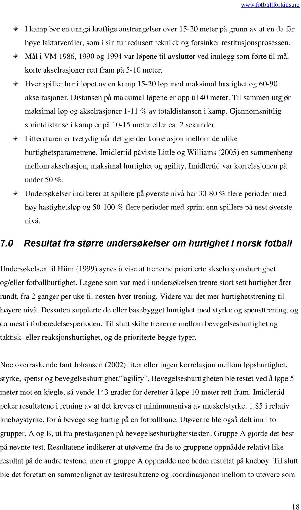 Hver spiller har i løpet av en kamp 15-20 løp med maksimal hastighet og 60-90 akselrasjoner. Distansen på maksimal løpene er opp til 40 meter.