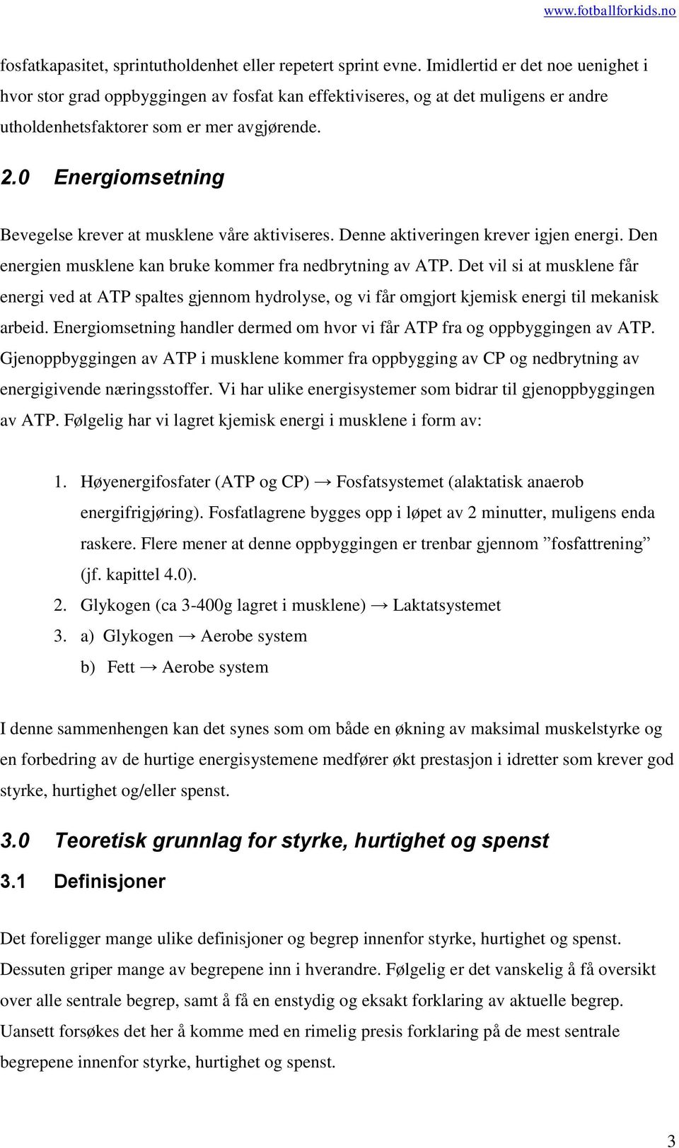 0 Energiomsetning Bevegelse krever at musklene våre aktiviseres. Denne aktiveringen krever igjen energi. Den energien musklene kan bruke kommer fra nedbrytning av ATP.