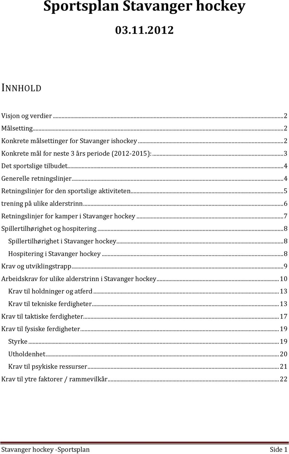 .. 7 Spillertilhørighet og hospitering... 8 Spillertilhørighet i Stavanger hockey... 8 Hospitering i Stavanger hockey... 8 Krav og utviklingstrapp.