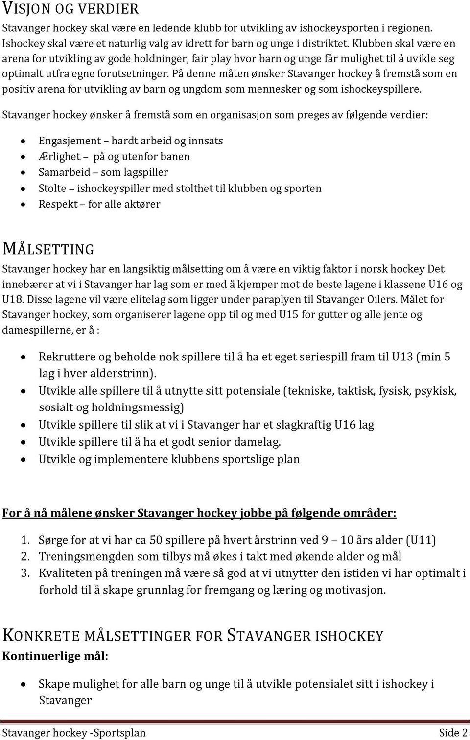 På denne måten ønsker Stavanger hockey å fremstå som en positiv arena for utvikling av barn og ungdom som mennesker og som ishockeyspillere.