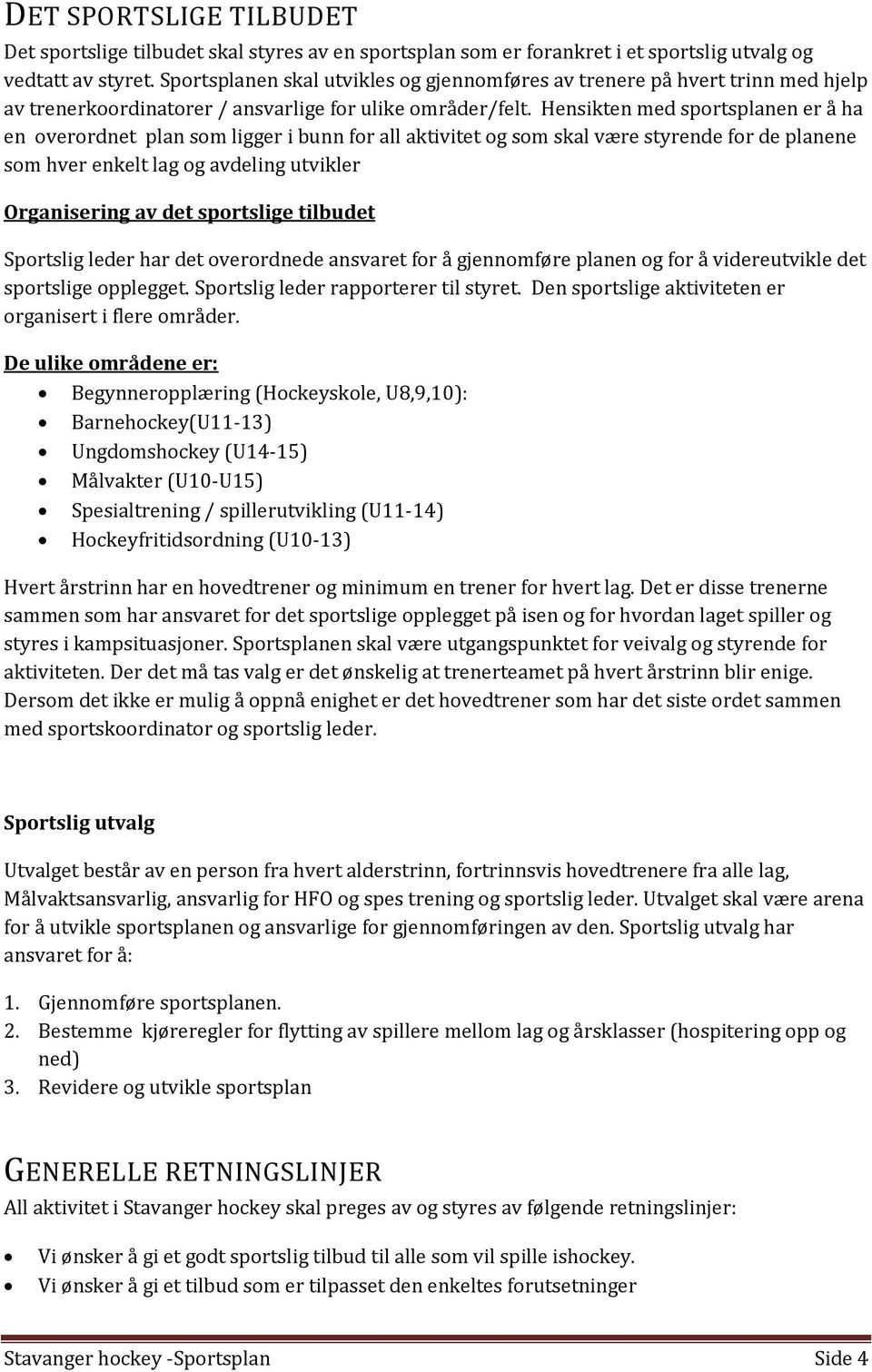 Hensikten med sportsplanen er å ha en overordnet plan som ligger i bunn for all aktivitet og som skal være styrende for de planene som hver enkelt lag og avdeling utvikler Organisering av det