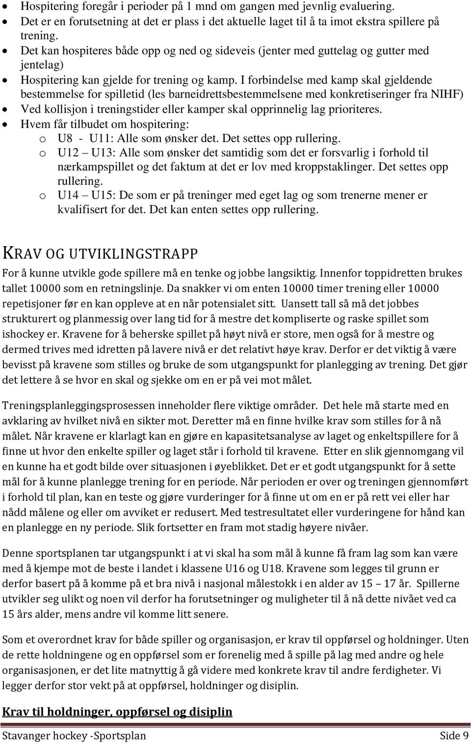 I forbindelse med kamp skal gjeldende bestemmelse for spilletid (les barneidrettsbestemmelsene med konkretiseringer fra NIHF) Ved kollisjon i treningstider eller kamper skal opprinnelig lag