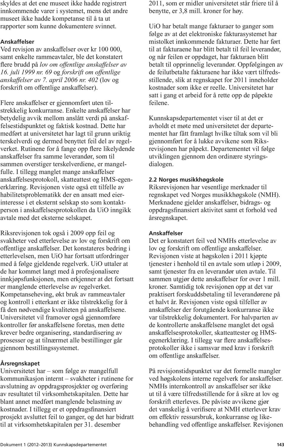 69 og forskrift om off entlige anskaff elser av 7. april 2006 nr. 402 (lov og forskrift om offentlige anskaffelser). Flere anskaffelser er gjennomført uten tilstrekkelig konkurranse.