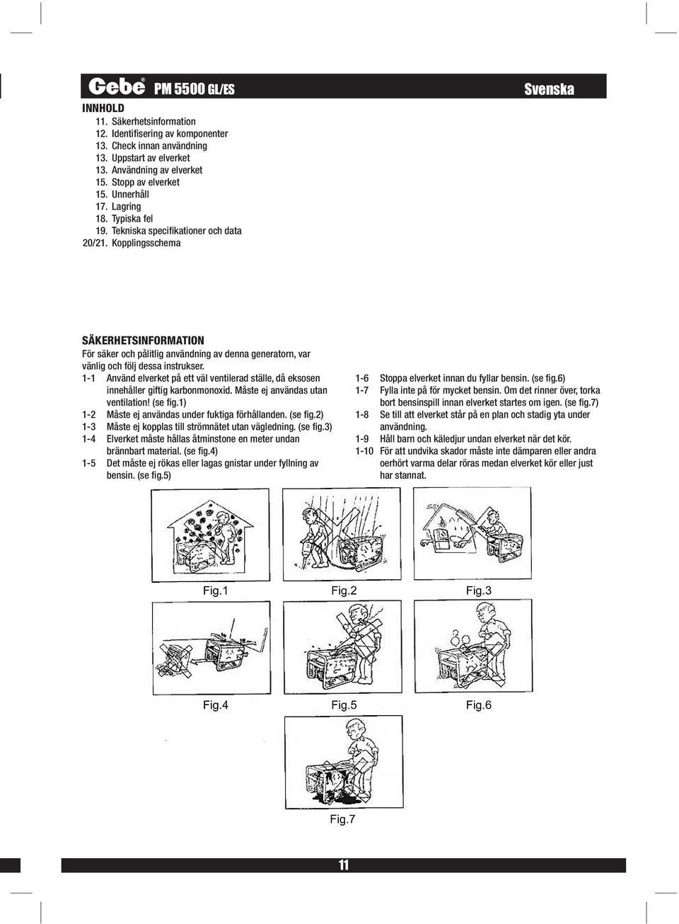 Kopplingsschema Svenska SÄKERHETSINFORMATION För säker och pålitlig användning av denna generatorn, var vänlig och följ dessa instrukser.