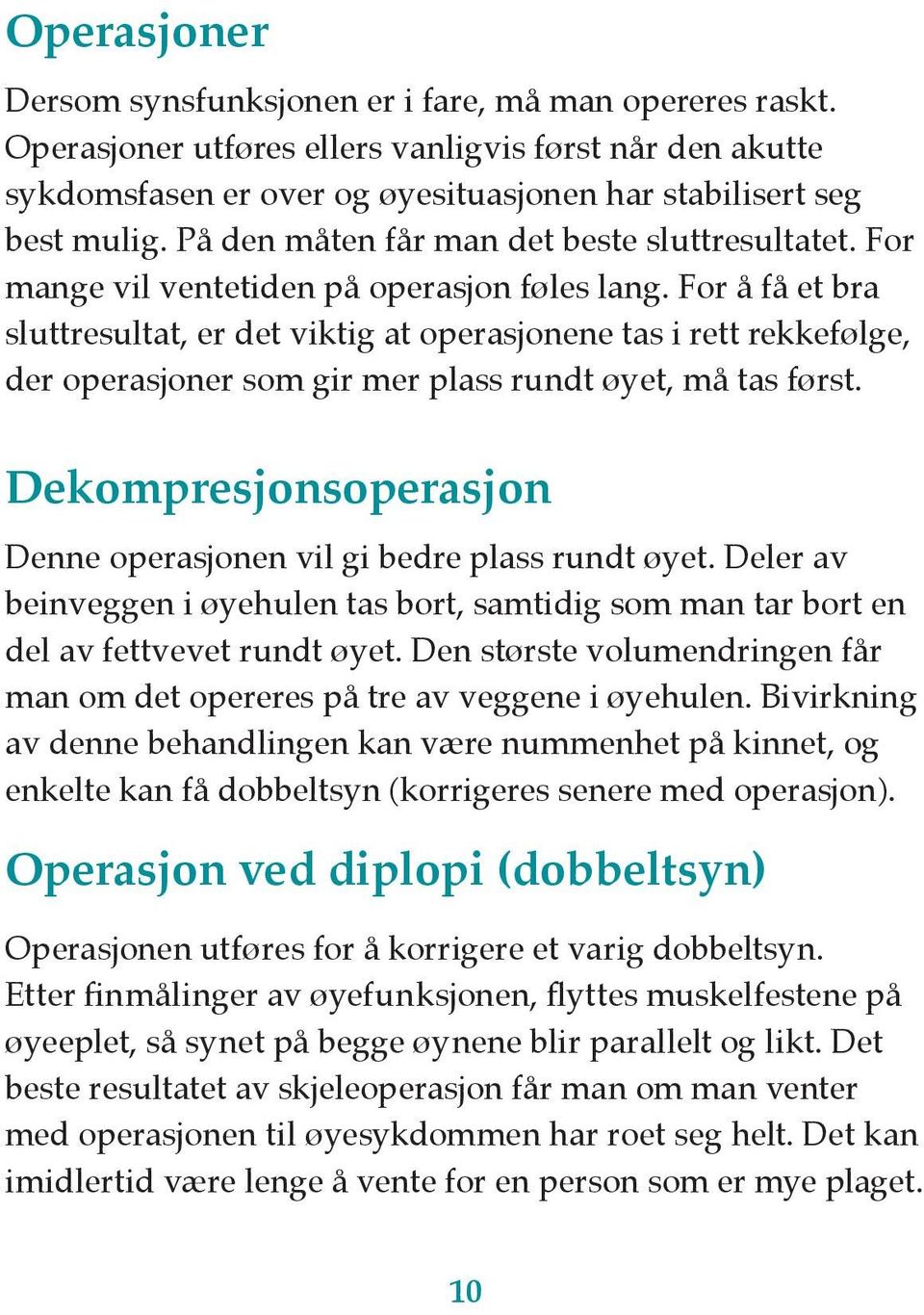 For å få et bra sluttresultat, er det viktig at operasjonene tas i rett rekkefølge, der operasjoner som gir mer plass rundt øyet, må tas først.