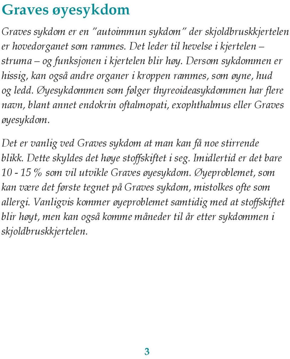 Øyesykdommen som følger thyreoideasykdommen har flere navn, blant annet endokrin oftalmopati, exophthalmus eller Graves øyesykdom. Det er vanlig ved Graves sykdom at man kan få noe stirrende blikk.