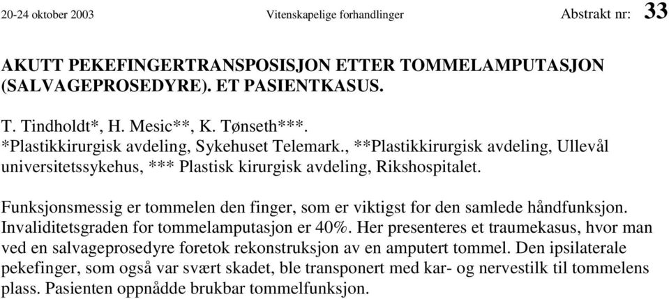 Funksjonsmessig er tommelen den finger, som er viktigst for den samlede håndfunksjon. Invaliditetsgraden for tommelamputasjon er 40%.