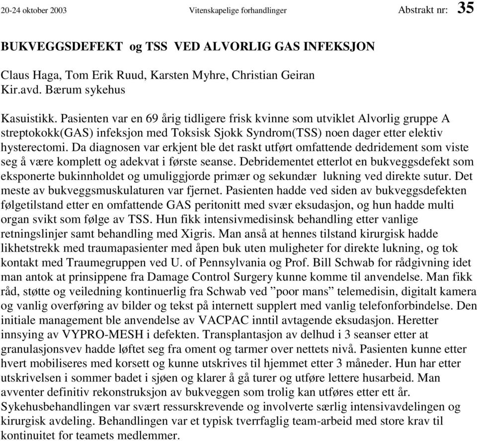 Pasienten var en 69 årig tidligere frisk kvinne som utviklet Alvorlig gruppe A streptokokk(gas) infeksjon med Toksisk Sjokk Syndrom(TSS) noen dager etter elektiv hysterectomi.