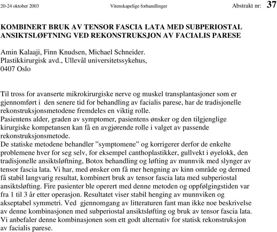 , Ullevål universitetssykehus, 0407 Oslo Til tross for avanserte mikrokirurgiske nerve og muskel transplantasjoner som er gjennomført i den senere tid for behandling av facialis parese, har de