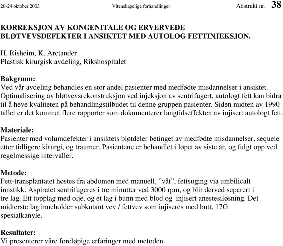 Optimalisering av bløtvevsrekonstruksjon ved injeksjon av sentrifugert, autologt fett kan bidra til å heve kvaliteten på behandlingstilbudet til denne gruppen pasienter.