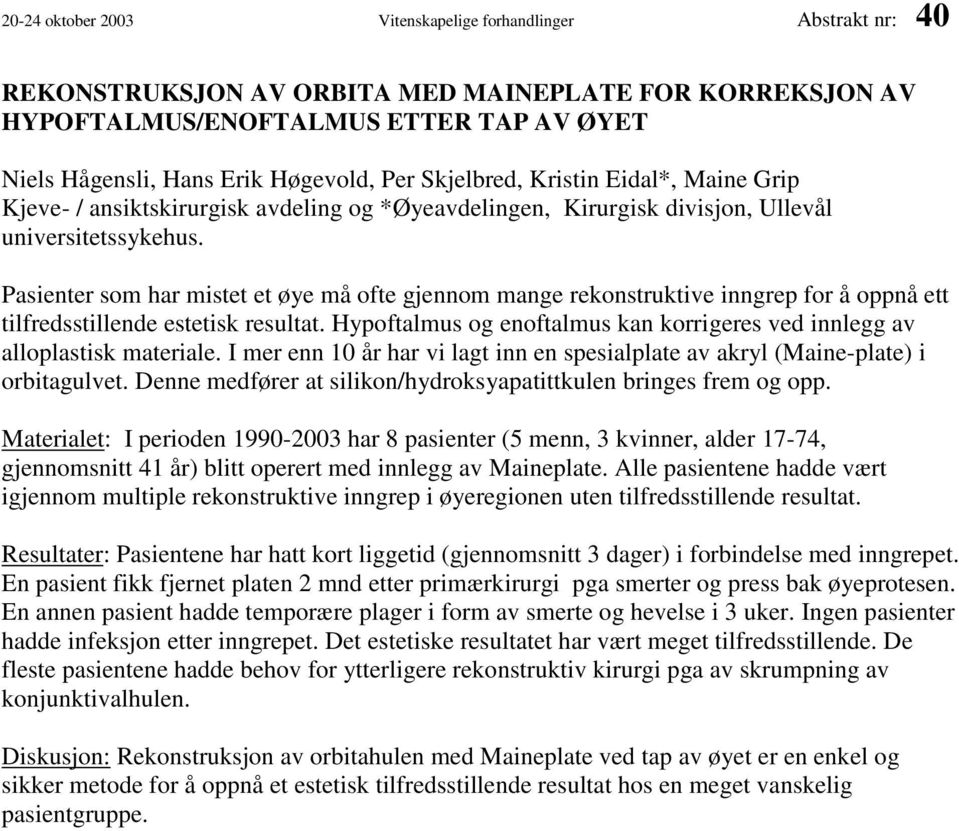 Pasienter som har mistet et øye må ofte gjennom mange rekonstruktive inngrep for å oppnå ett tilfredsstillende estetisk resultat.