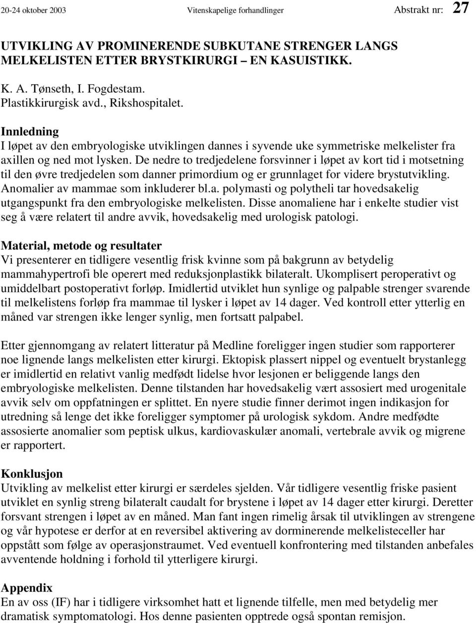 De nedre to tredjedelene forsvinner i løpet av kort tid i motsetning til den øvre tredjedelen som danner primordium og er grunnlaget for videre brystutvikling. Anomalier av mammae som inkluderer bl.a. polymasti og polytheli tar hovedsakelig utgangspunkt fra den embryologiske melkelisten.