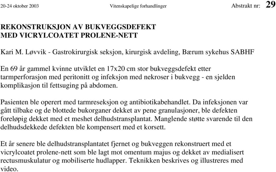 nekroser i bukvegg - en sjelden komplikasjon til fettsuging på abdomen. Pasienten ble operert med tarmreseksjon og antibiotikabehandlet.