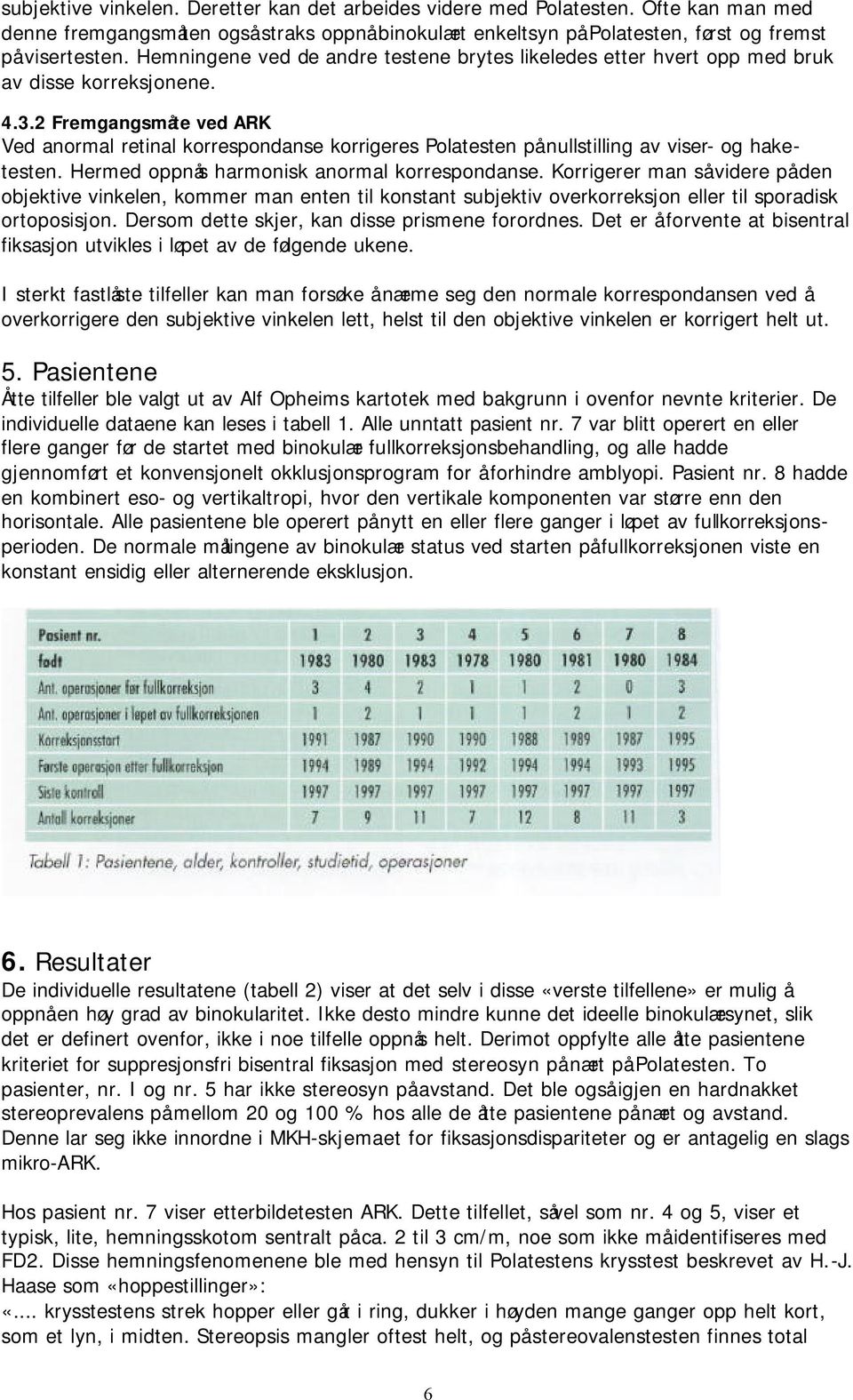 2 Fremgangsmåte ved ARK Ved anormal retinal korrespondanse korrigeres Polatesten på nullstilling av viser- og haketesten. Hermed oppnås harmonisk anormal korrespondanse.