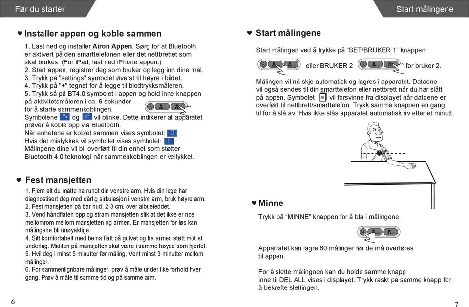 Trykk på "+" tegnet for å legge til blodtrykksmåleren. 5. Trykk så på BT4.0 symbolet i appen og hold inne knappen på aktivitetsmåleren i ca. 6 sekunder for å starte sammenkoblingen.