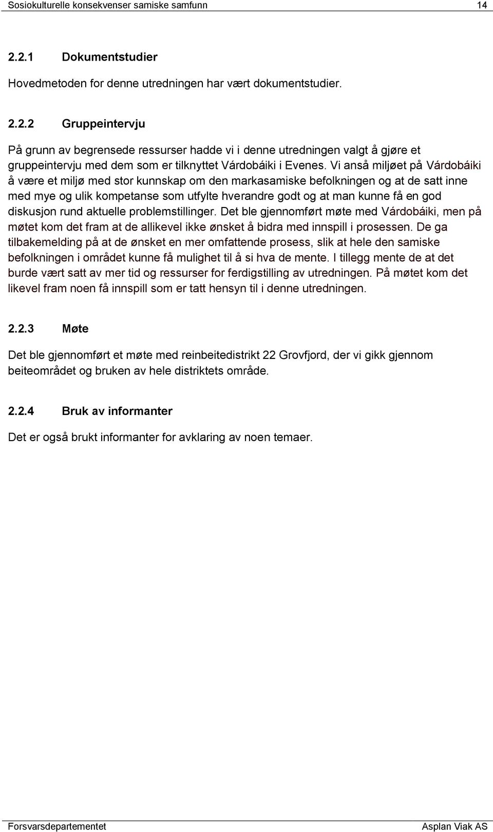 Vi anså miljøet på Várdobáiki å være et miljø med stor kunnskap om den markasamiske befolkningen og at de satt inne med mye og ulik kompetanse som utfylte hverandre godt og at man kunne få en god