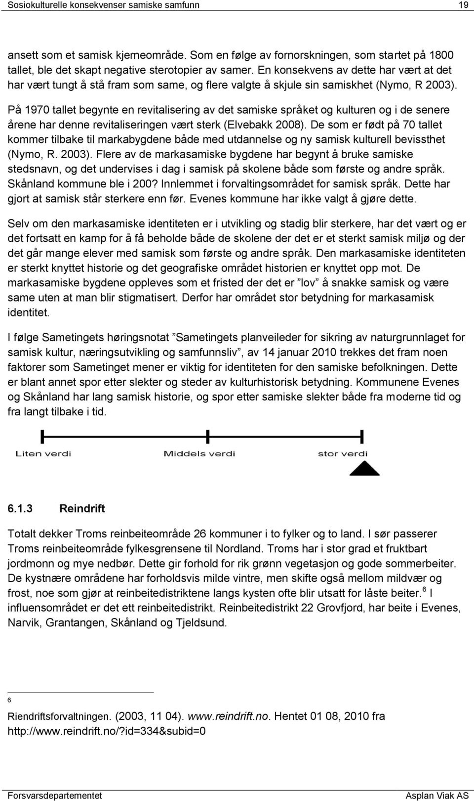 På 1970 tallet begynte en revitalisering av det samiske språket og kulturen og i de senere årene har denne revitaliseringen vært sterk (Elvebakk 2008).