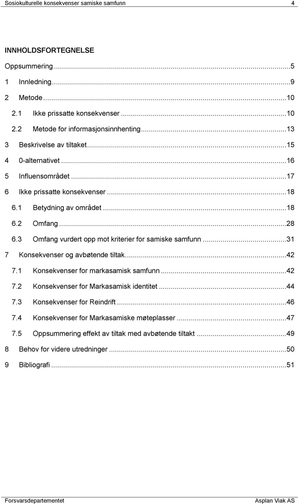 3 Omfang vurdert opp mot kriterier for samiske samfunn...31 7 Konsekvenser og avbøtende tiltak...42 7.1 Konsekvenser for markasamisk samfunn...42 7.2 Konsekvenser for Markasamisk identitet.