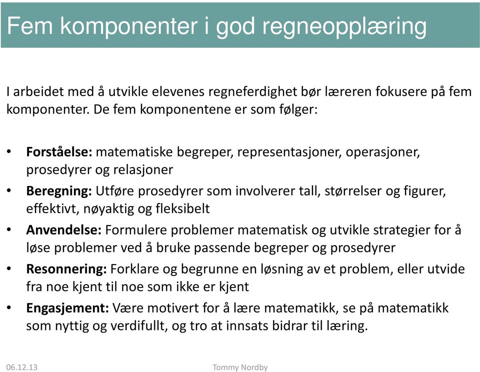 størrelser og figurer, effektivt, nøyaktig og fleksibelt Anvendelse: Formulere problemer matematisk og utvikle strategier for å løse problemer ved å bruke passende begreper og