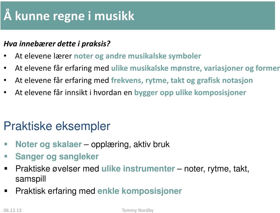 At elevene får erfaring med frekvens, rytme, takt og grafisk notasjon At elevene får innsikt i hvordan en bygger opp ulike