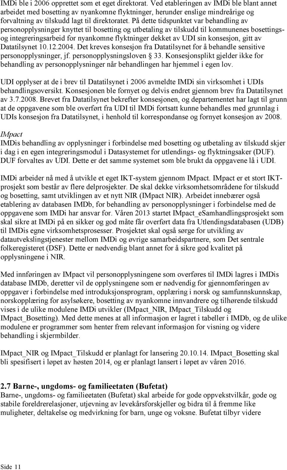 På dette tidspunktet var behandling av personopplysninger knyttet til bosetting og utbetaling av tilskudd til kommunenes bosettingsog integreringsarbeid for nyankomne flyktninger dekket av UDI sin