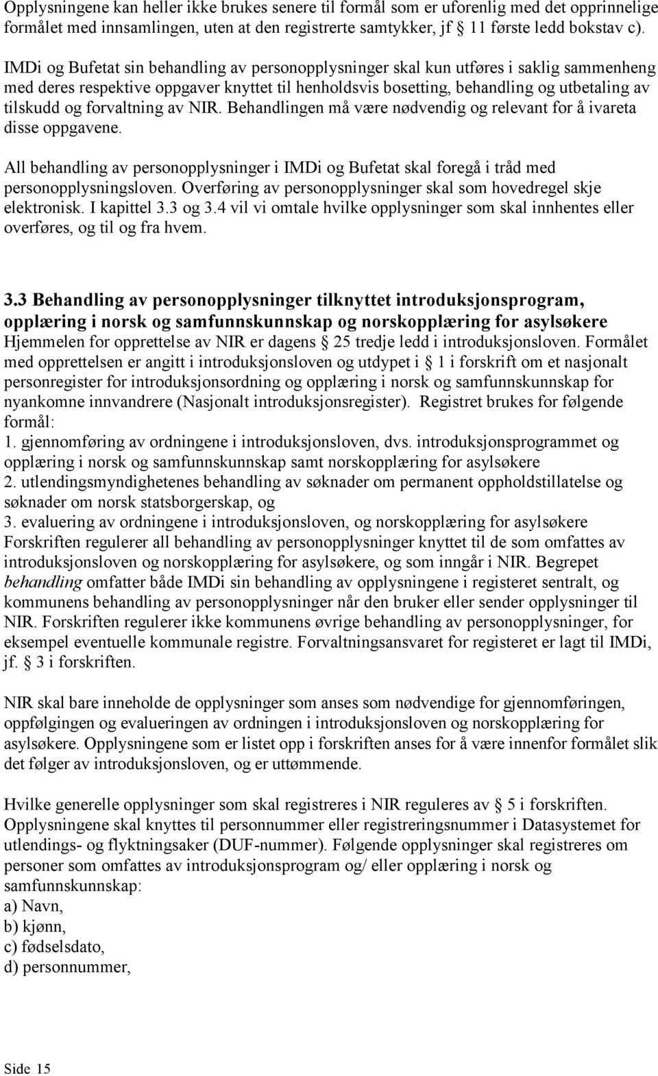 forvaltning av NIR. Behandlingen må være nødvendig og relevant for å ivareta disse oppgavene. All behandling av personopplysninger i IMDi og Bufetat skal foregå i tråd med personopplysningsloven.