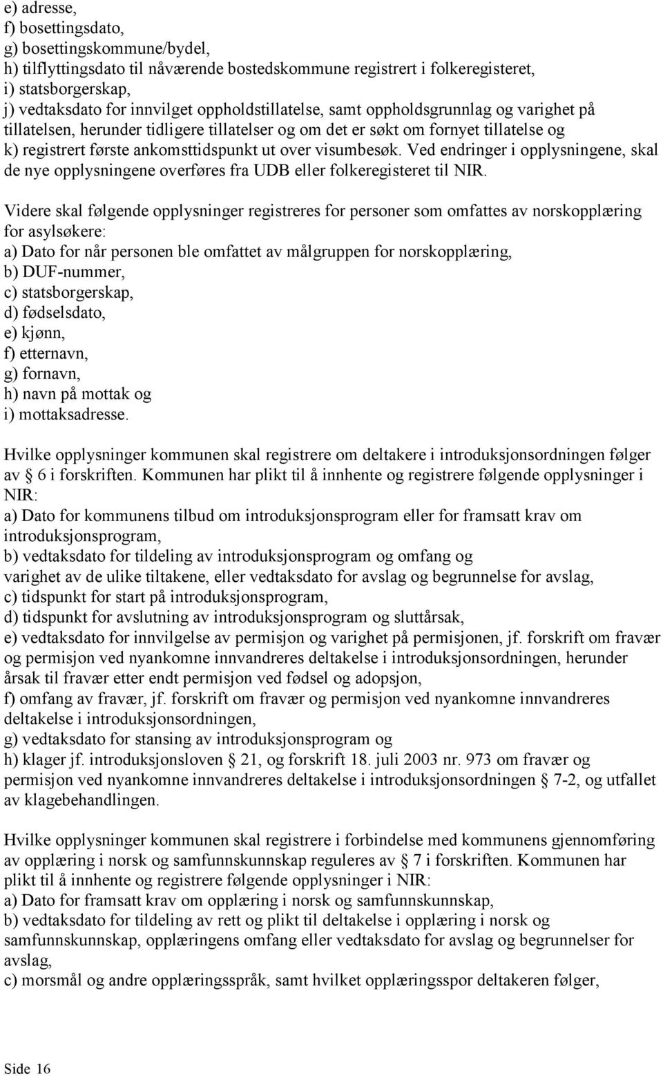 visumbesøk. Ved endringer i opplysningene, skal de nye opplysningene overføres fra UDB eller folkeregisteret til NIR.