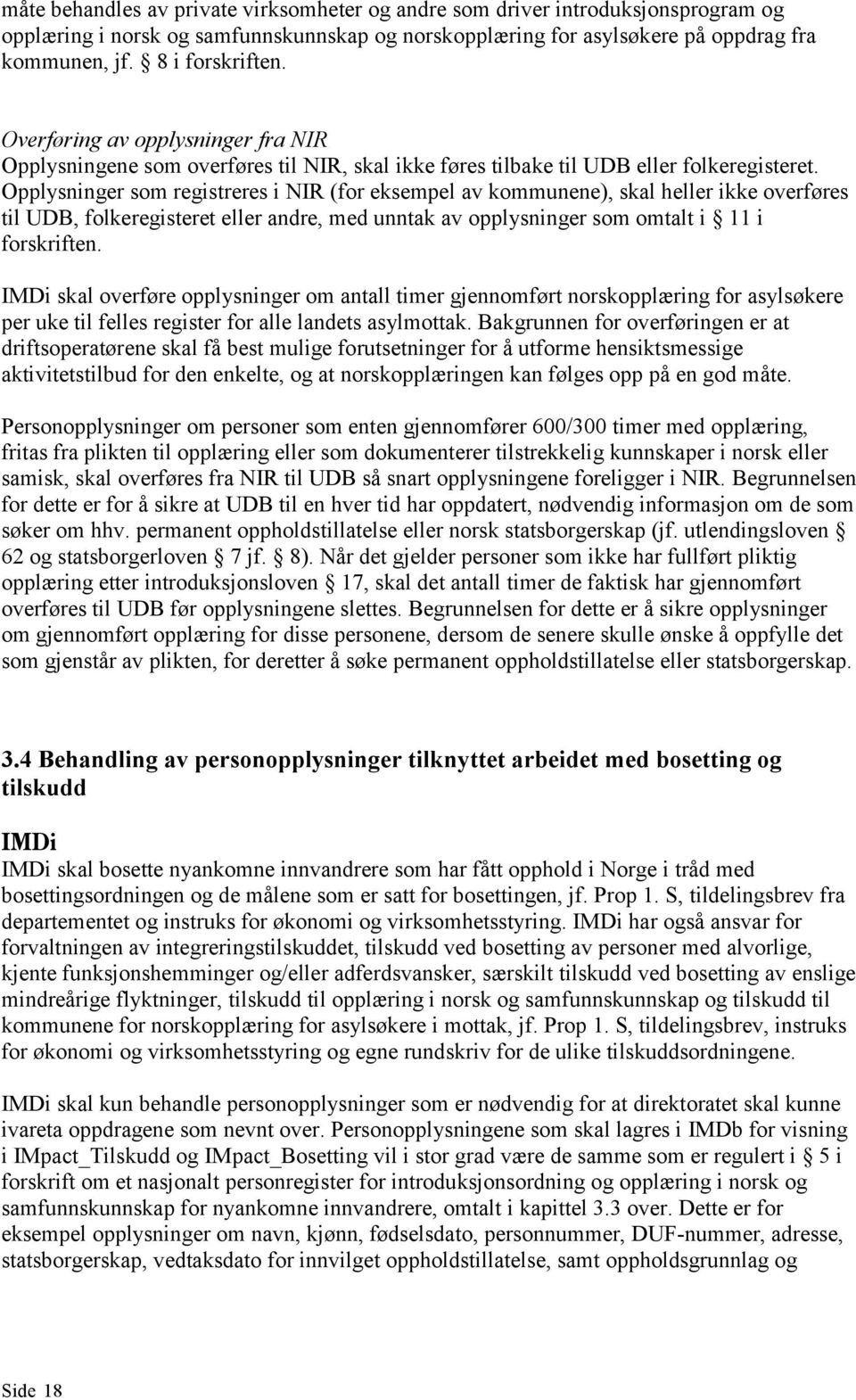 Opplysninger som registreres i NIR (for eksempel av kommunene), skal heller ikke overføres til UDB, folkeregisteret eller andre, med unntak av opplysninger som omtalt i 11 i forskriften.