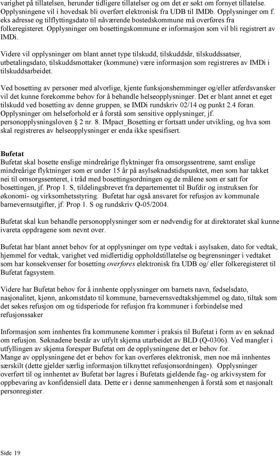 Videre vil opplysninger om blant annet type tilskudd, tilskuddsår, tilskuddssatser, utbetalingsdato, tilskuddsmottaker (kommune) være informasjon som registreres av IMDi i tilskuddsarbeidet.