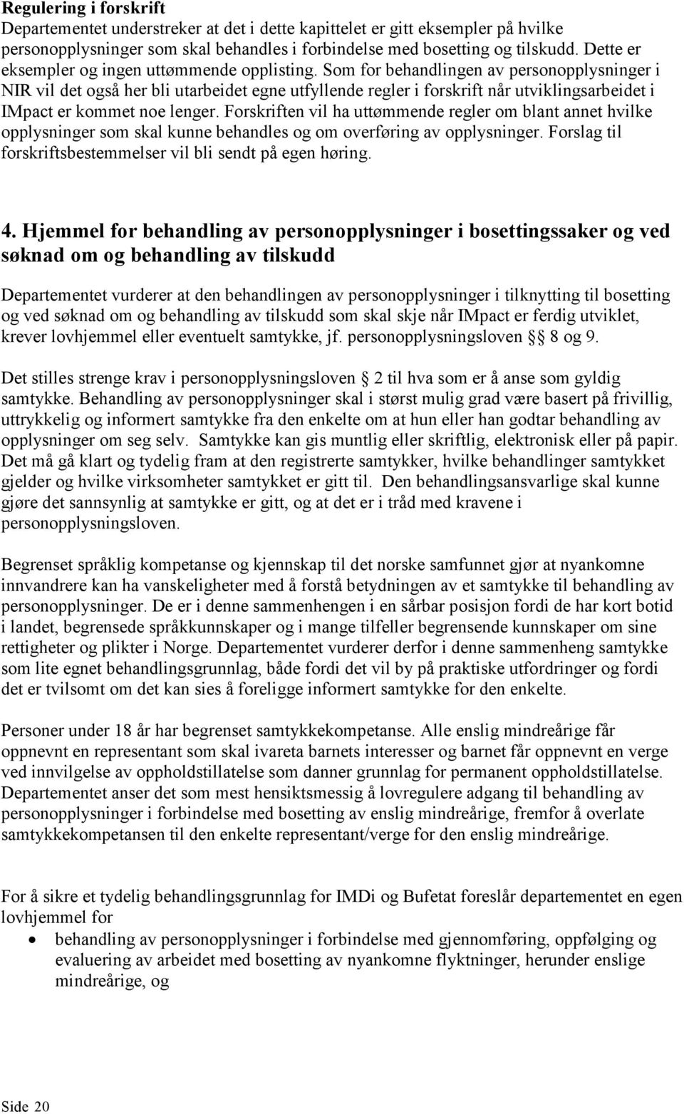 Som for behandlingen av personopplysninger i NIR vil det også her bli utarbeidet egne utfyllende regler i forskrift når utviklingsarbeidet i IMpact er kommet noe lenger.