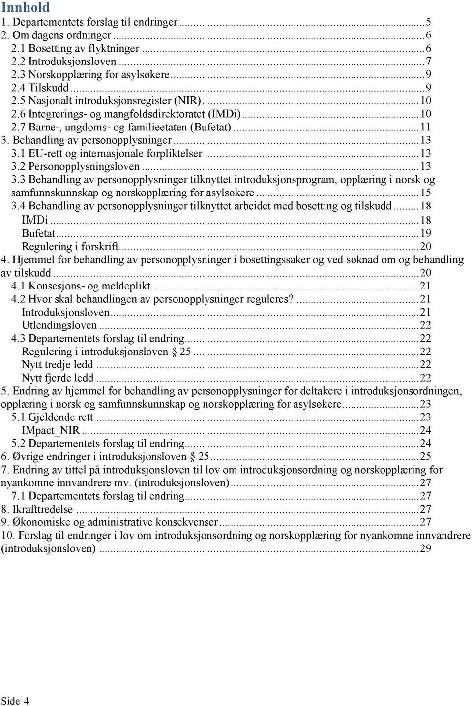 Behandling av personopplysninger... 13 3.1 EU-rett og internasjonale forpliktelser... 13 3.2 Personopplysningsloven... 13 3.3 Behandling av personopplysninger tilknyttet introduksjonsprogram, opplæring i norsk og samfunnskunnskap og norskopplæring for asylsøkere.